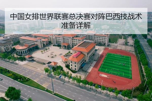 中国女排世界联赛总决赛对阵巴西技战术准备详解