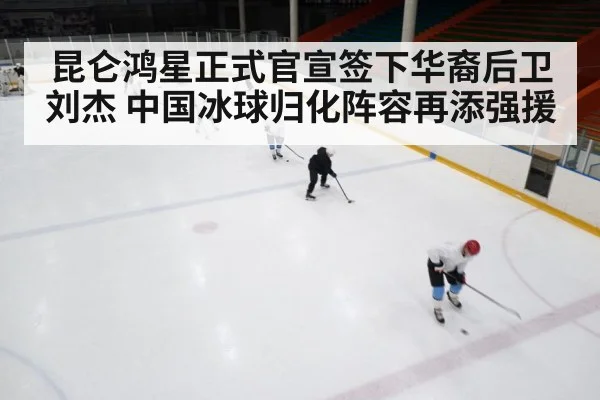 昆仑鸿星正式官宣签下华裔后卫刘杰 中国冰球归化阵容再添强援