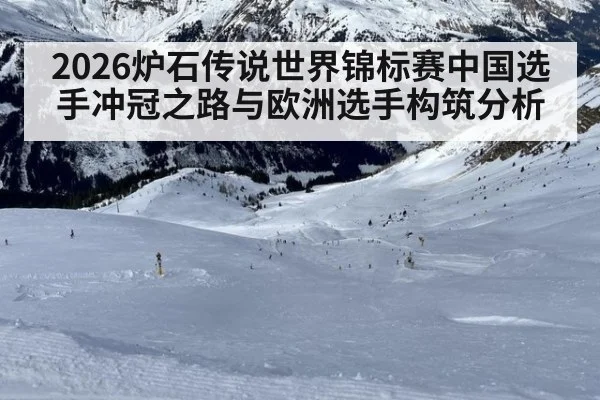 2026炉石传说世界锦标赛中国选手冲冠之路与欧洲选手构筑分析